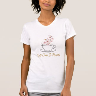 Selbstfürsorge ist Gesundheit - Florale Teetasse W T-Shirt
