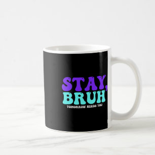 Selbstmordbewusstsein bleibe Morgen braucht euch B Kaffeetasse