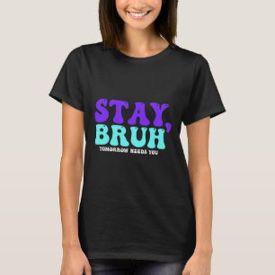 Selbstmordbewusstsein bleibe Morgen braucht euch B T-Shirt