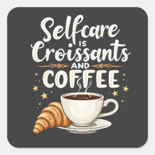 Selbstversorgung ist Croissant und Coffee Caffeine Quadratischer Aufkleber