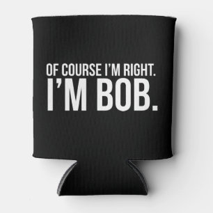 Selbstverständlich habe ich Recht. Ich bin BOB Dosenkühler