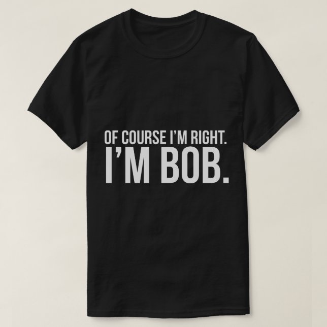 Selbstverständlich habe ich Recht. Ich bin BOB T-Shirt (Design vorne)