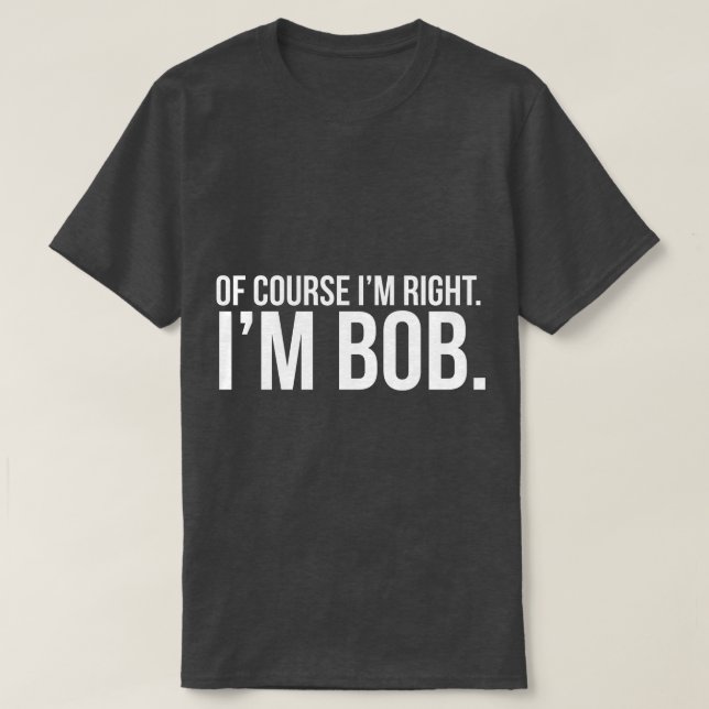 Selbstverständlich habe ich Recht. Ich bin BOB T-Shirt (Design vorne)