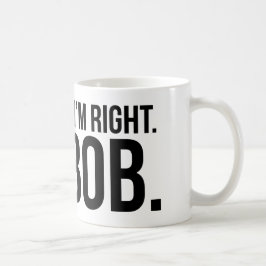 Selbstverständlich habe ich Recht. Ich bin BOB Tasse