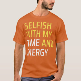 Selfisch mit meiner Zeit und Energie 1 T-Shirt