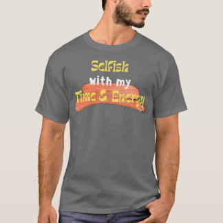 Selfisch mit meiner Zeit und Energie 3 T-Shirt
