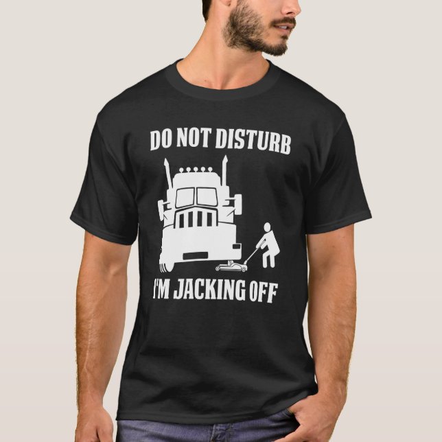 Semi Truck Driver Do Not Disturb I'm Jacking Off T-Shirt (Vorderseite)