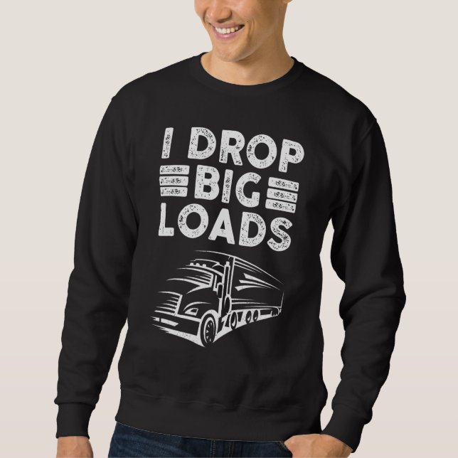Semi Truck Driver  I Drop Big Loads  Trucker Sweatshirt (Vorderseite)