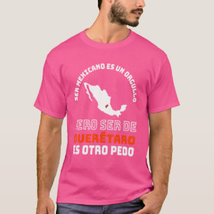 Ser Mexicano Es Un Orgullo De Querétaro Otro Pedo T-Shirt