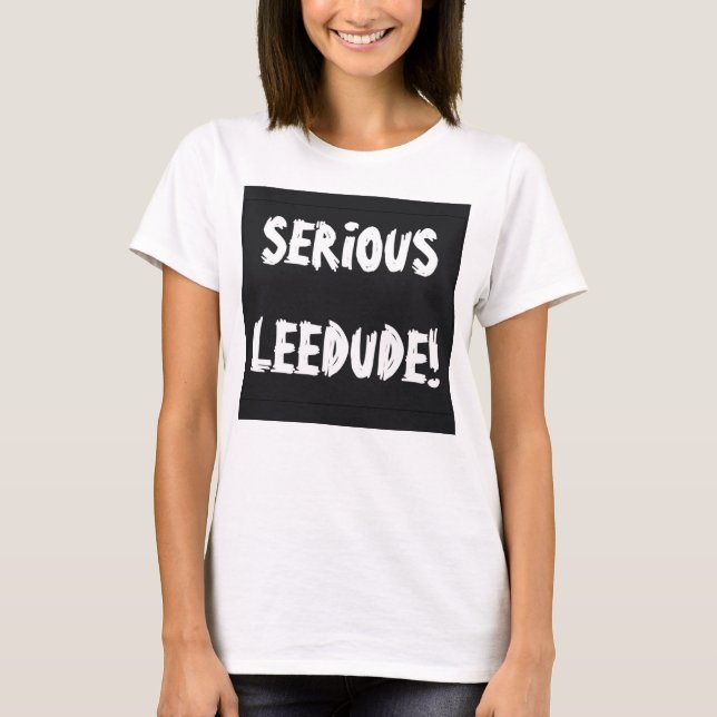 Serious Leedude! von Cussdum Designs T-Shirt (Vorderseite)