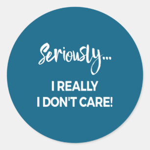 Seriously I Dont Care T-Shirt Männer Angst T-Shirt Runder Aufkleber