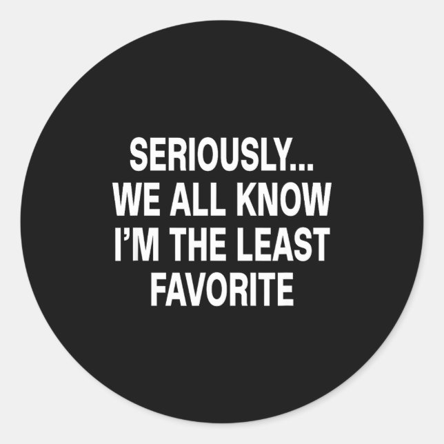 Seriously We All Know I'm The Least Favorite Funny Runder Aufkleber (Vorderseite)