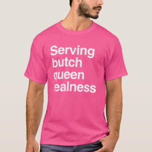 Serving Butch-Queen-Realness T-Shirt