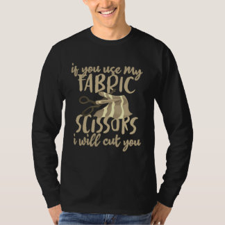 Sewing If You Use My Fabric Scissors Iu2019ll Cut  T-Shirt