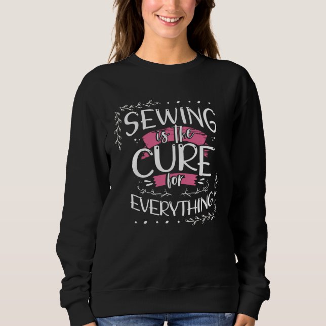 Sewing is the Cure for Everything Seamstress  1 Sweatshirt (Vorderseite)