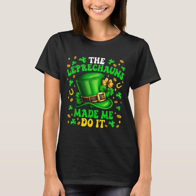 Shamrock Leprechauns Made Me Do It St Patrick's Da T-Shirt (Vorderseite)