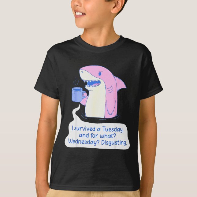 Shark I Survived A Tuesday And For What Wednesday  T-Shirt (Vorderseite)