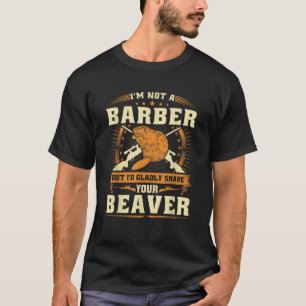 Shave your Beaver Joke Funny Beaver Hunter T-Shirt
