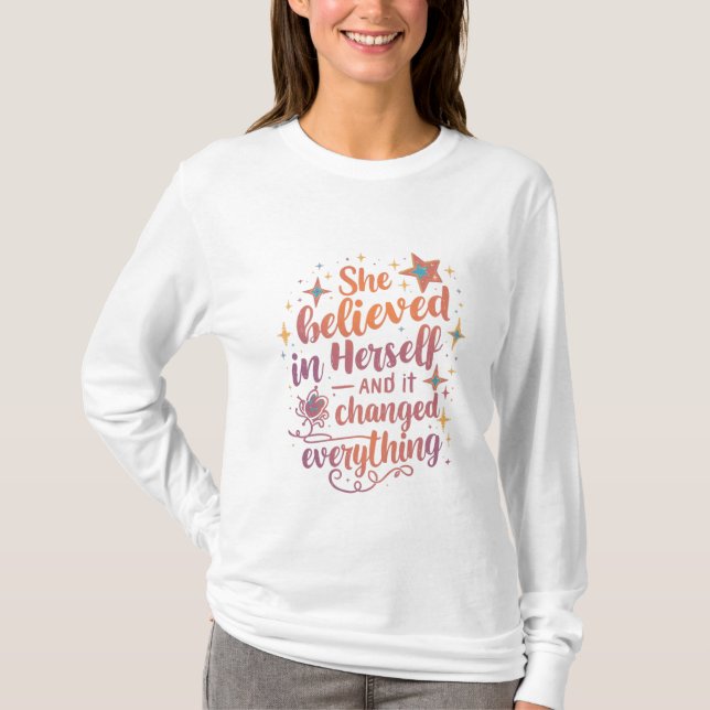 She Believed in Herself and Everything Changed T-Shirt (Vorderseite)