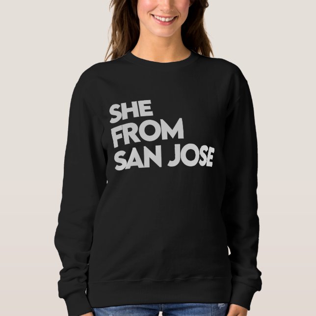 She from San Jose  She's from CA Cali San Jo SJ 40 Sweatshirt (Vorderseite)