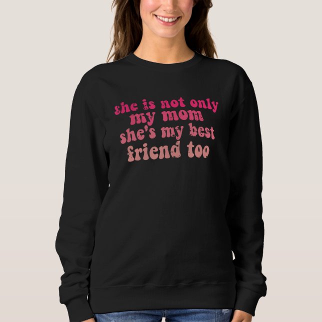 she is not only my mom she's my best friend too, m sweatshirt (Vorderseite)