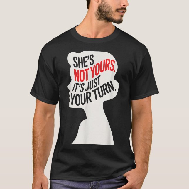 She Is Not Yours It Is Just Your Turn  T-Shirt (Vorderseite)
