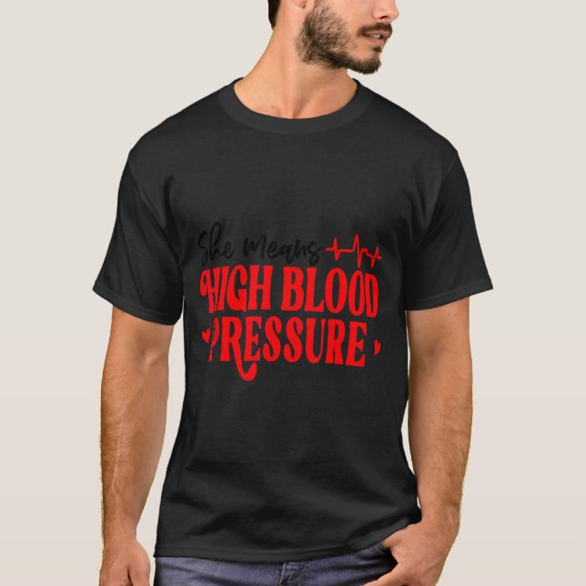 She Means High Blood Pressure I Still Give Him But T-Shirt (Vorderseite)