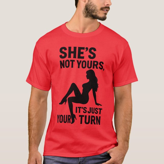 She’s Not Yours, It’s just your turn.  T-Shirt (Vorderseite)