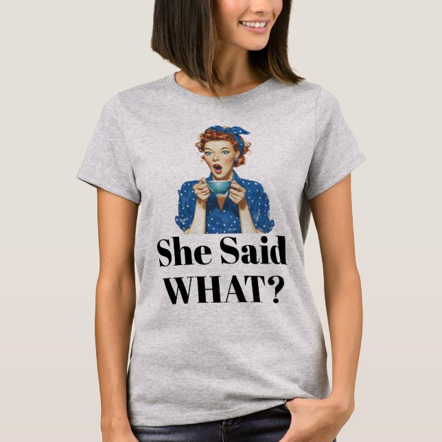 She Said What? T-Shirt (Vorderseite)
