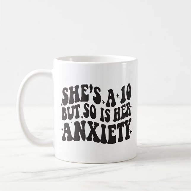 She's a 10 but so is her anxiety kaffeetasse (Links)