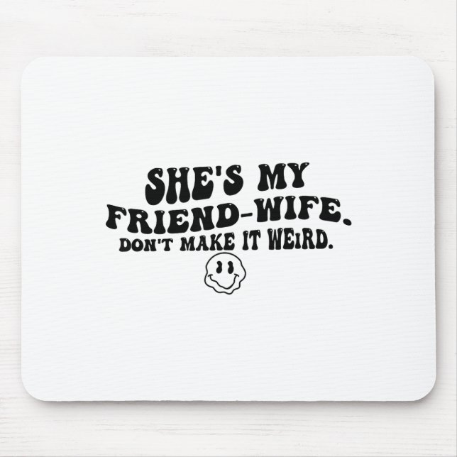 She's My Friend-wife Don't Make It Weird Funny Say Mousepad (Vorne)
