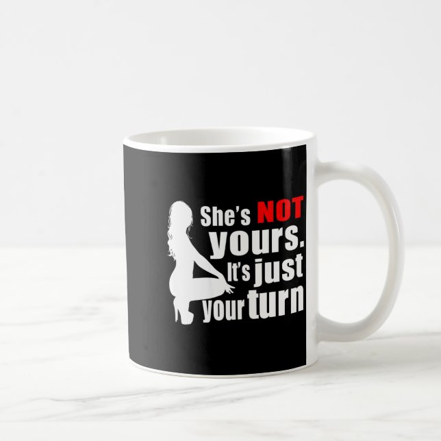 She's Not Yours It's Just Your Turn Y Hot Girl (on Kaffeetasse (Rechts)