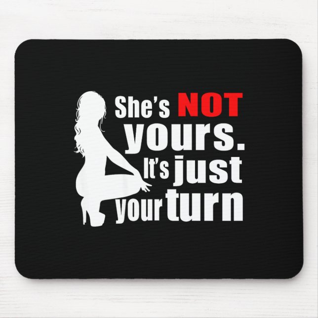 She's Not Yours It's Just Your Turn Y Hot Girl (on Mousepad (Vorne)