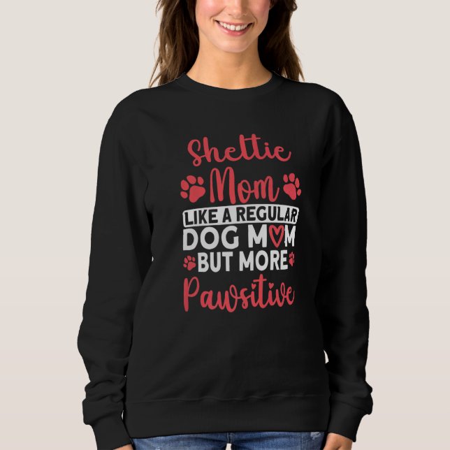 Shetland Sheepdog Dog Mom but more Pawsitive Shelt Sweatshirt (Vorderseite)