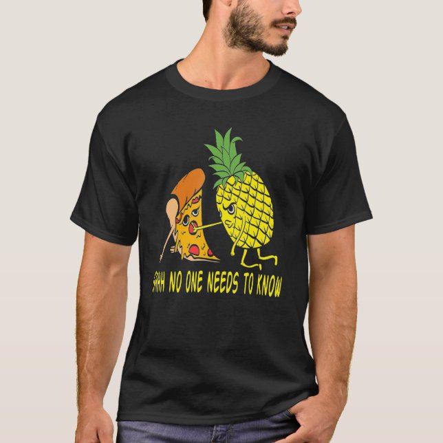 Shh, niemand muss genau wissen Pizza Ananas Ha T-Shirt (Vorderseite)