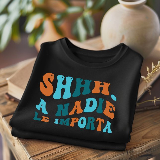 SHHH A Nadie Le Importa Funny Spanischer T - Shirt (Von Creator hochgeladen)