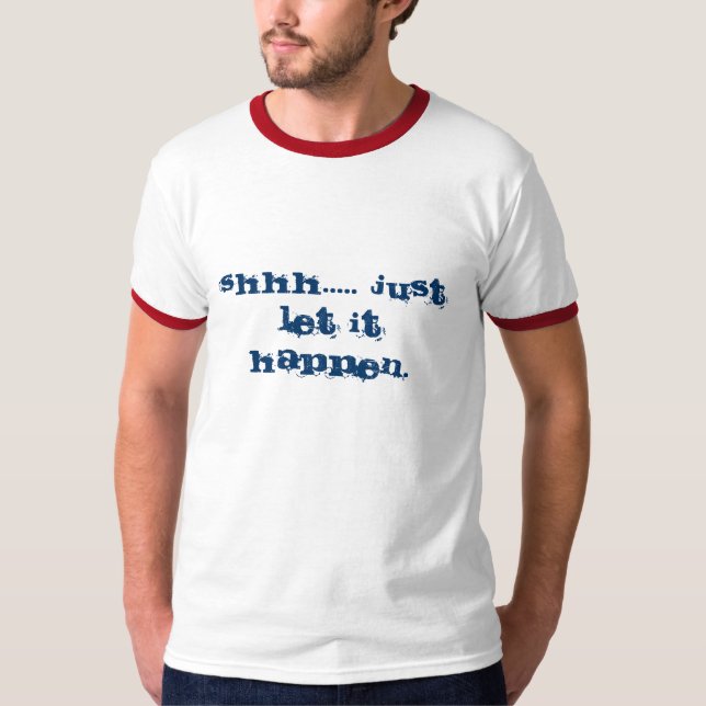 Shhh ..... Gerade gelassen ihm geschehen Sie T-Shirt (Vorderseite)