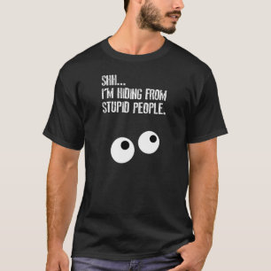 SHHH…. Ich verstecke mich von den dummen Leuten! T-Shirt