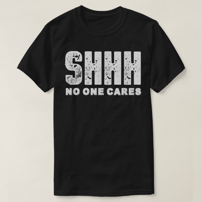 Shhh Niemand kümmert sich um  T-Shirt (Design vorne)