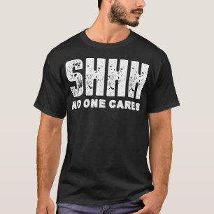 Shhh Niemand kümmert sich um  T-Shirt