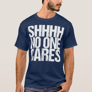Shhhh Niemand kümmert sich darum T-Shirt