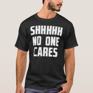 Shhhhh Niemand kümmert sich um Funny Sarcasm Spric T-Shirt