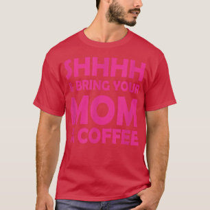 Shhhhh und bringen Sie Ihrer Mama ein Kaffee-Funny T-Shirt