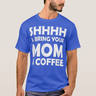 Shhhhh und bringen Sie Ihrer Mama ein Kaffee-Funny T-Shirt