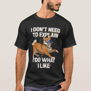 Shiba Inu Ich brauche nicht zu erklären, ich tue, T-Shirt