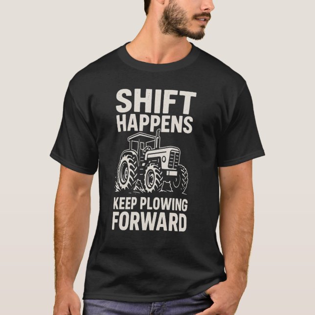 Shift Happens Keep Plowing Forward- Funny Tractor  T-Shirt (Vorderseite)