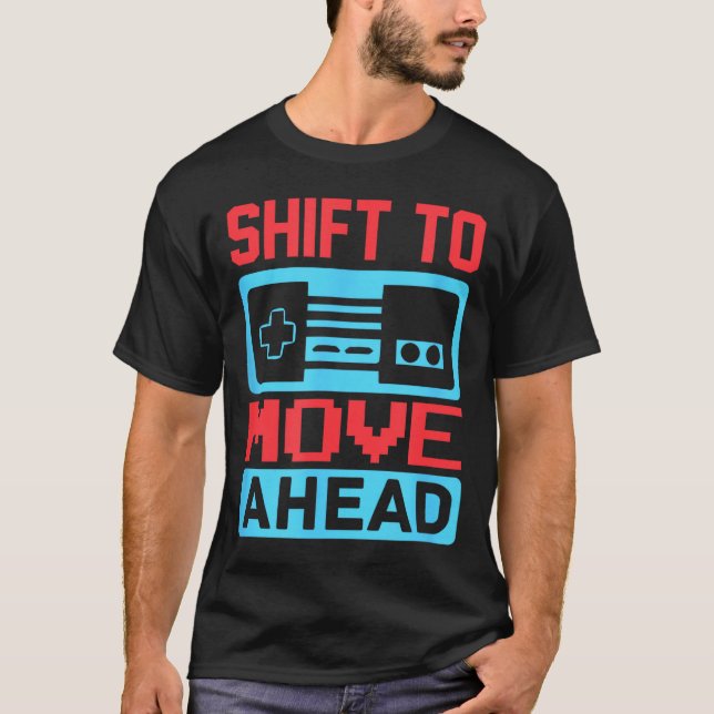 Shift To Move Ahead Funny Gaming Quotes Gift For G T-Shirt (Vorderseite)