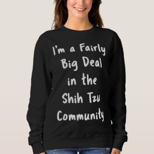 Shih Tzu Big Deal Sarcastic Sprichwort Pet Dog Sweatshirt