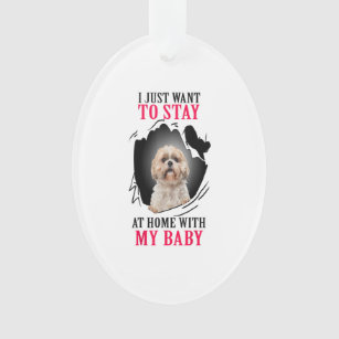 Shih Tzu I Just Want To Stay At Home With My Baby Ornament