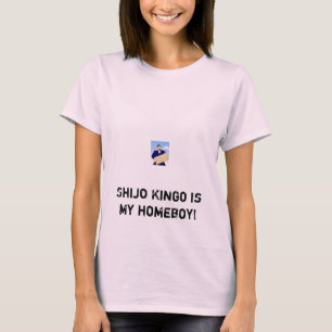 shijokingo2, Shijo Kingo ist mein Homeboy! T-Shirt
